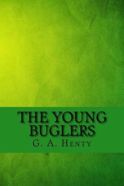 The young buglers - G A Henty - Books - Createspace Independent Publishing Platf - 9781547085811 - June 1, 2017