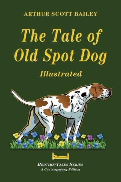 The Tale of Old Dog Spot - Illustrated - Arthur Scott Bailey - Kirjat - Createspace Independent Publishing Platf - 9781548244811 - sunnuntai 9. heinäkuuta 2017
