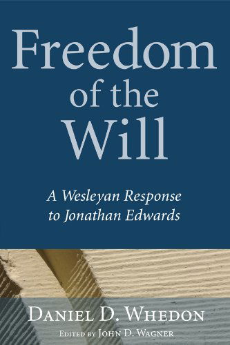 Freedom of the Will: a Wesleyan Response to Jonathan Edwards - Daniel D. Whedon - Books - Wipf & Stock Pub - 9781556359811 - 2009