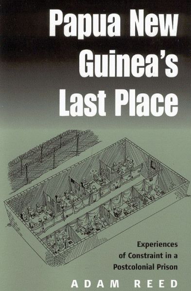 Cover for Adam Reed · Papua New Guinea's Last Place: Experiences of Constraint in a Postcolonial Prison (Hardcover Book) [Illustrated edition] (2003)