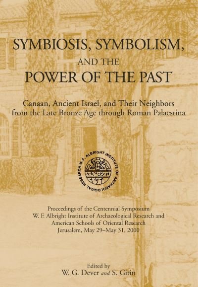 Cover for Symbiosis, Symbolism, and the Power of the Past: Canaan, Ancient Israel, and Their Neighbors, from the Late Bronze Age through Roman Palaestina (Hardcover Book) (2003)