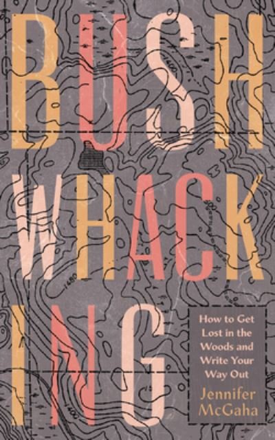 Cover for Jennifer McGaha · Bushwhacking: How to Get Lost in the Woods and Write Your Way Out (Paperback Bog) (2023)