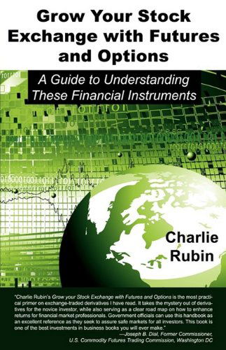 Cover for Charlie Rubin · Grow Your Stock Exchange with Futures and Options: a Guide to Understanding These Financial Instruments (Paperback Book) (2009)