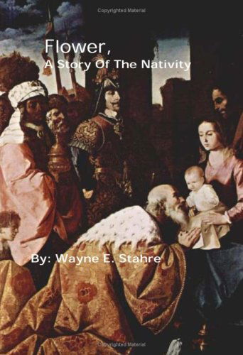 Cover for Wayne Ernest Stahre · Flower, a Story of the Nativity (Paperback Book) (2008)