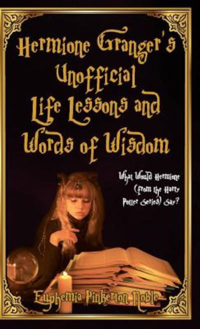 Cover for Euphemia   Pinkerton Noble · Hermione Granger's Unofficial Life Lessons and Words of Wisdom : What Would Hermione  Say? (Hardcover bog) (2018)