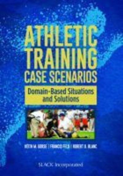 Athletic Training Case Scenarios: Domain-Based Situations and Solutions - Keith Gorse - Books - Taylor & Francis Inc - 9781617119811 - July 15, 2015