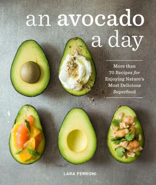 Cover for Lara Ferroni · An Avocado a Day: More than 70 Recipes for Enjoying Nature's Most Delicious Superfood (Hardcover Book) (2017)