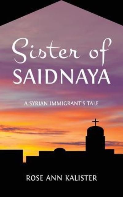 Cover for Rose Ann Kalister · Sister of Saidnaya: A Syrian Immigrant's Tale (Paperback Bog) (2018)