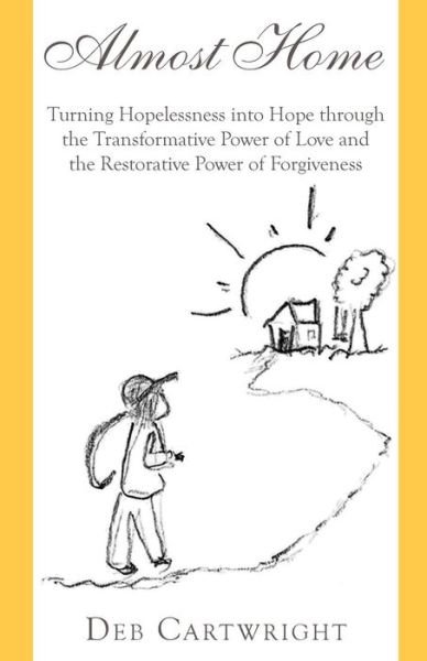 Almost Home: Turning Hopelessness into Hope Through the Transformative Power of Love and the Restorative Power of Forgiveness - Deb Cartwright - Bücher - Bookstand Publishing - 9781634981811 - 14. Juli 2015
