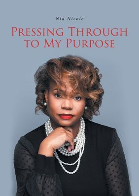 Cover for Nia Nicole · Pressing Through to My Purpose (Pocketbok) (2022)