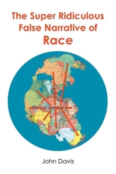 The Super Ridiculous False Narrative of Race - John Davis - Livros - Newman Springs Publishing, Inc. - 9781636929811 - 13 de dezembro de 2021