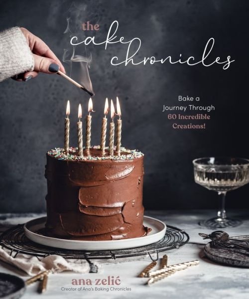 Cover for Ana Zelic · The Cake Chronicles: Bake a Journey Through 60 Incredible Creations! (Paperback Book) (2021)
