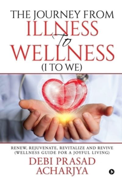 Cover for Debi Prasad Acharjya · The Journey from Illness to Wellness (I to WE) (Paperback Book) (2019)