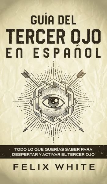 Cover for Felix White · Guia del Tercer Ojo en Espanol (Hardcover Book) (2021)