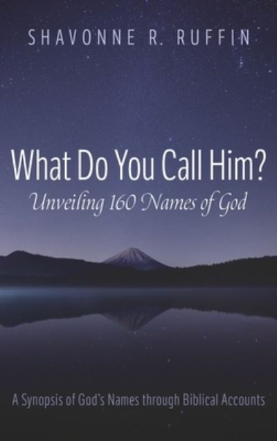 Cover for Shavonne R Ruffin · What Do You Call Him? Unveiling 160 Names of God (Hardcover Book) (2021)