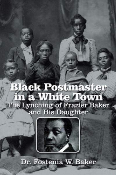 Cover for Fostenia W. Baker · Black Postmaster in a White Town the Lynching of Frazier Baker and His Daughter (Book) (2023)