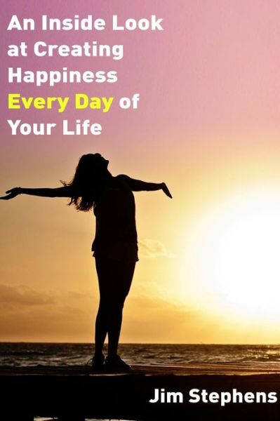 Cover for Jim Stephens · An Inside Look at Creating happiness Every Day of Your Life (Paperback Book) (2020)