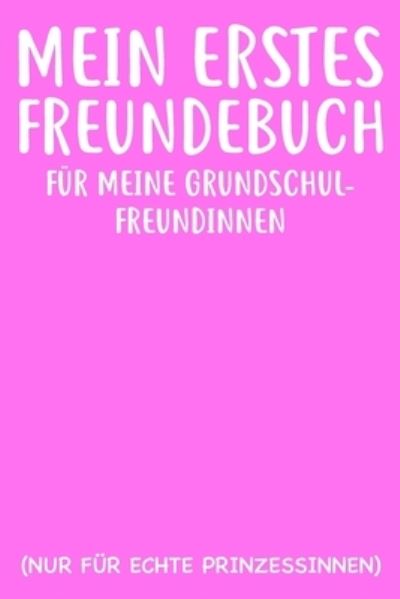 Cover for Freundebuch Fur Kinder Und Jugendliche · Meine Erstes Freundebuch FuÌˆr Meine Grundschulfreundinnen Nur FuÌˆr Echte Prinzesinnen (Taschenbuch) (2019)