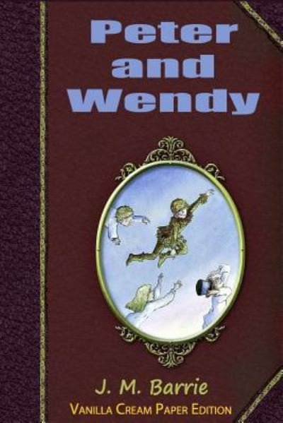 Peter and Wendy - James Matthew Barrie - Books - Createspace Independent Publishing Platf - 9781721056811 - June 12, 2018