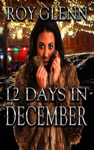12 Day's In December - Roy Glenn - Livres - Independently Published - 9781724112811 - 6 novembre 2018