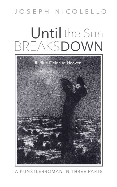 Cover for Joseph Nicolello · Until the Sun Breaks down : a Künstlerroman in Three Parts (Book) (2021)