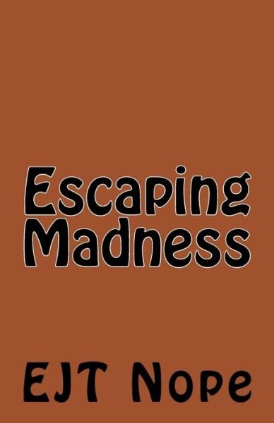 Escaping Madness - Ej T Nope - Bøger - Createspace Independent Publishing Platf - 9781727674811 - 1. oktober 2018
