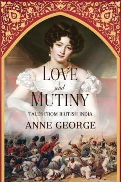 Cover for Anne George · Love and Mutiny: Tales from British India (Paperback Book) (2018)