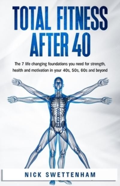 Nick Swettenham · Total Fitness After 40: The 7 Life Changing Foundations You Need For Strength, Health and Motivation in Your 40s, 50s, 60s and Beyond (Pocketbok) (2021)