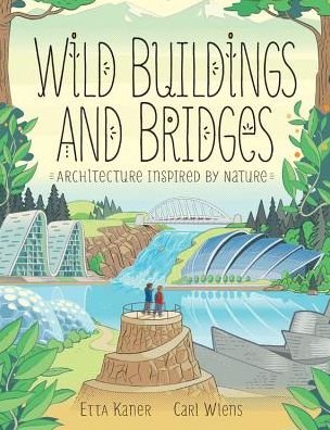 Cover for Etta Kaner · Wild Buildings and Bridges: Architecture Inspired by Nature (Inbunden Bok) (2018)