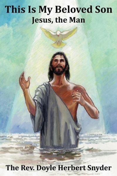 This is My Beloved Son: Jesus, the Man - Doyle Herbert Snyder - Bücher - CCB Publishing - 9781771431811 - 23. Oktober 2014
