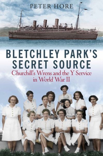 Cover for Peter Hore · Bletchley Park's Secret Source: Churchill's Wrens and the Y Service in World War II (Inbunden Bok) (2021)