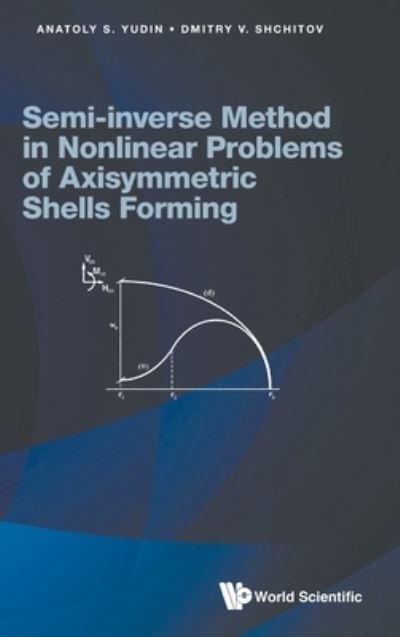 Semi-inverse Method In Nonlinear Problems Of Axisymmetric Shells Forming - Anatoly S Yudin - Books - World Scientific Europe Ltd - 9781786349811 - March 12, 2021