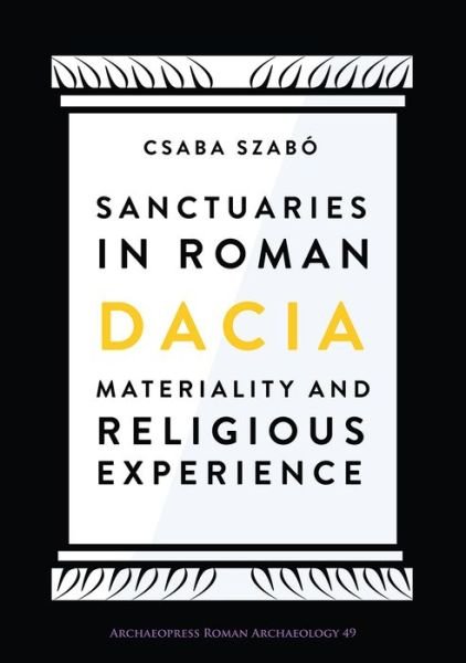 Cover for Csaba Szabo · Sanctuaries in Roman Dacia: Materiality and Religious Experience - Archaeopress Roman Archaeology (Paperback Book) (2018)