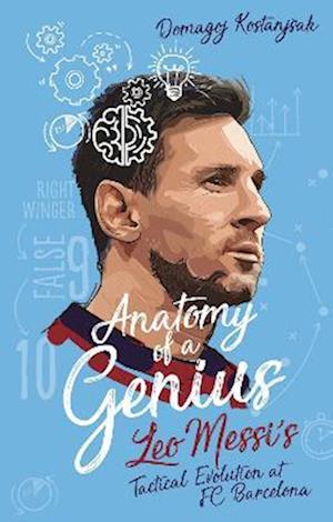 Anatomy of a Genius: Leo Messi's tactical evolution at FC Barcelona - Domagoj Kostanjsak - Books - Pitch Publishing Ltd - 9781801501811 - October 3, 2022