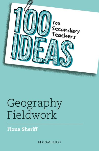 100 Ideas for Secondary Teachers: Geography Fieldwork - 100 Ideas for Teachers - Fiona Sheriff - Książki - Bloomsbury Publishing PLC - 9781801994811 - 24 października 2024