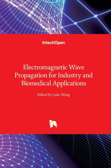 Electromagnetic Wave Propagation for Industry and Biomedical Applications - Lulu Wang - Books - IntechOpen - 9781839685811 - March 16, 2022