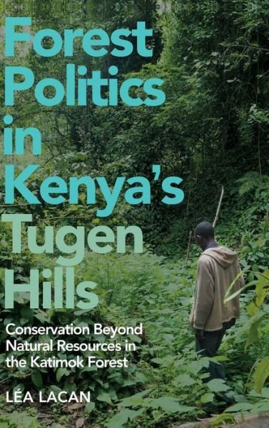 Cover for Dr Lea Lacan · Forest Politics in Kenya's Tugen Hills: Conservation Beyond Natural Resources in the Katimok Forest - Future Rural Africa (Inbunden Bok) (2024)