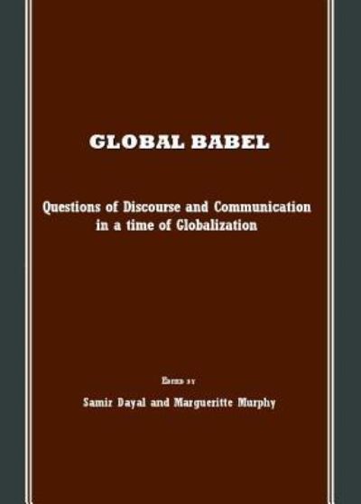 Global Babel: Questions of Discourse and Communication in a Time of Globalization - Samir Dayal - Książki - Cambridge Scholars Publishing - 9781847183811 - 1 grudnia 2007