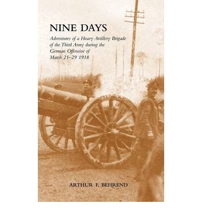 Cover for Reprint, 2009 N&amp;m Press · Nine Days: Adventures of a Heavy Artillery Brigade of the Third Army During the German Offensive of March 21-29 1918 (Paperback Book) (2009)
