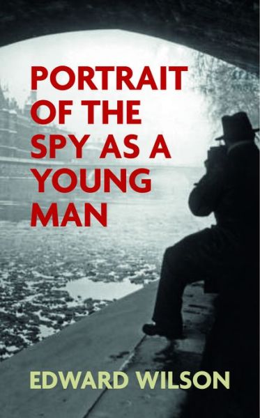 Cover for Edward Wilson · Portrait of the Spy as a Young Man: A gripping WWII espionage thriller by a former special forces officer - William Catesby (Innbunden bok) (2020)