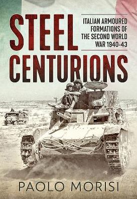 Cover for Paolo Morisi · Steel Centurions: Italian Armoured Formations of the Second World War 1940-43 (Paperback Book) (2022)