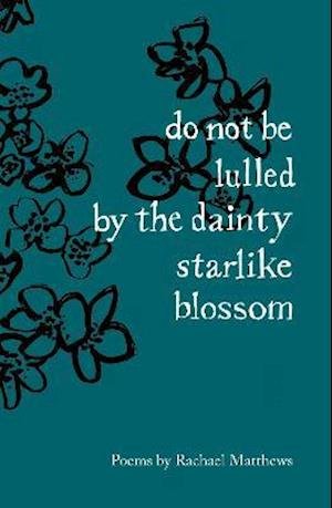 Cover for Rachael Matthews · Do Not Be Lulled by the Dainty Starlike Blossom (Pocketbok) (2021)