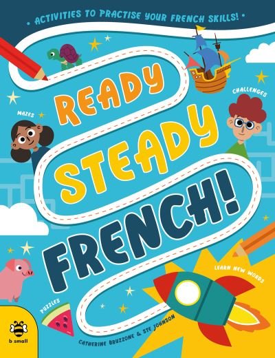 Ready Steady French: Activities to Practise Your French Skills! - Ready Steady - Catherine Bruzzone - Kirjat - b small publishing limited - 9781913918811 - perjantai 1. maaliskuuta 2024