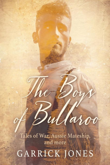 Cover for Garrick Jones · The Boys of Bullaroo : Tales of War, Aussie Mateship and more (Paperback Book) (2018)