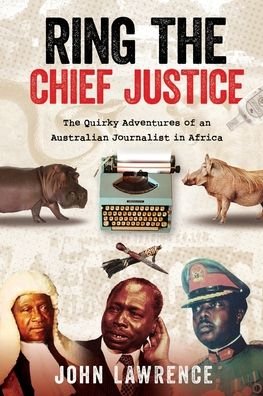 John Lawrence · Ring the Chief Justice: The Quirky Adventures of an Australian Journalist in Africa (Paperback Book) (2020)