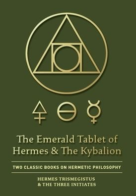 Cover for Hermes Trismegistus · The Emerald Tablet of Hermes &amp; The Kybalion: Two Classic Books on Hermetic Philosophy (Hardcover Book) (2020)