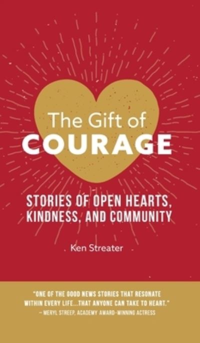 Cover for Ken Streater · The Gift of Courage: Stories of Open Hearts, Kindness, and Community (Hardcover Book) (2020)