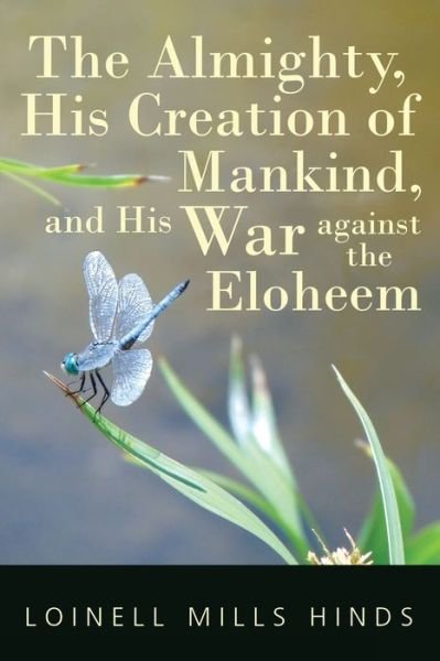 Cover for Loinell Mills Hinds · The Almighty, His Creation of Mankind, and His War against the Eloheem (Paperback Book) (2019)
