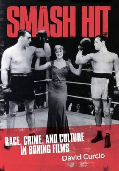 Cover for David Curcio · Smash Hit: Race, Crime, and Culture in Boxing Films (Hardcover Book) (2023)