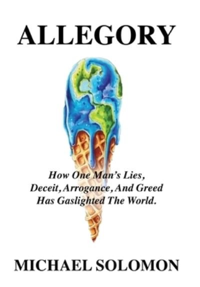 Cover for Michael Solomon · Allegory: How One Man's Lies, Deceit, Arrogance, And Greed Has Gaslighted The World (Hardcover bog) (2023)